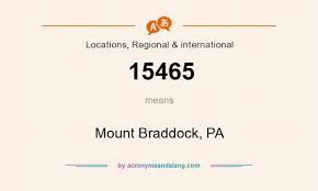 What does 15465 mean? - Definition of 15465 - 15465 stands for Mount  Braddock, PA. By AcronymsAndSlang.com